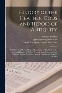 History of the Heathen Gods and Heroes of Antiquity: to Which is Added an Original Translation of The Battle of the Gods and Giants