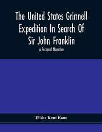 The United States Grinnell Expedition In Search Of Sir John Franklin; A Personal Narrative