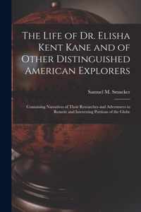The Life of Dr. Elisha Kent Kane and of Other Distinguished American Explorers [microform]