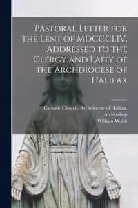 Pastoral Letter for the Lent of MDCCCLIV, Addressed to the Clergy and Laity of the Archdiocese of Halifax [microform]