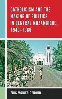 Catholicism and the Making of Politics in Central Mozambique, 19401986