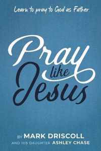 Pray Like Jesus: Learn to Pray to God as Father