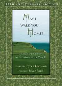 May I Walk You Home?: Courage and Comfort for Caregivers of the Very Ill