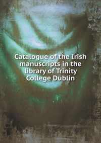 Catalogue of the Irish manuscripts in the library of Trinity College Dublin