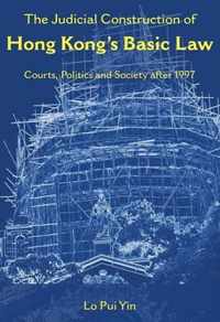 The Judicial Construction of Hong Kongs Basic Law - Courts, Politics, and Society After 1997
