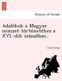 Adale Kok a Magyar Nemzet to Rte Nete Hez a XVI.-Dik Sza Zadban.