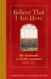 Believe That I am Here: The Notebooks of Nicole Gausseron