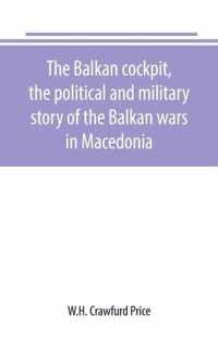 The Balkan cockpit, the political and military story of the Balkan wars in Macedonia