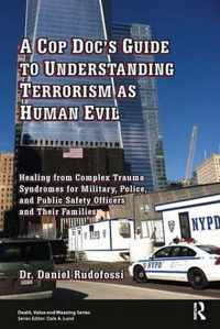 A Cop Doc's Guide to Understanding Terrorism as Human Evil: Healing from Complex Trauma Syndromes for Military, Police, and Public Safety Officers and
