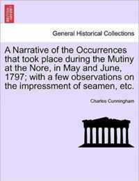 A Narrative of the Occurrences That Took Place During the Mutiny at the Nore, in May and June, 1797; With a Few Observations on the Impressment of Seamen, Etc.