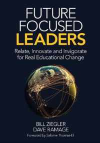 Future Focused Leaders: Relate, Innovate, and Invigorate for Real Educational Change