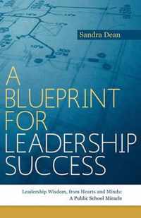 A Blueprint for Leadership Success: Leadership Wisdom, from Hearts and Minds