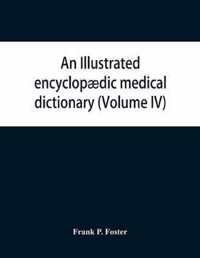 An illustrated encyclopaedic medical dictionary. Being a dictionary of the technical terms used by writers on medicine and the collateral sciences, in the Latin, English, French and German languages (Volume IV)
