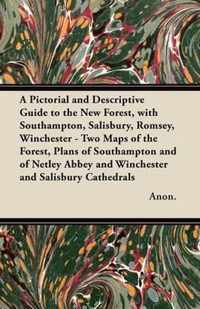 A Pictorial and Descriptive Guide to the New Forest, with Southampton, Salisbury, Romsey, Winchester - Two Maps of the Forest, Plans of Southampton and of Netley Abbey and Winchester and Salisbury Cathedrals