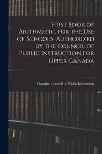 First Book of Arithmetic, for the Use of Schools, Authorized by the Council of Public Instruction for Upper Canada