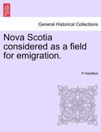 Nova Scotia Considered as a Field for Emigration.