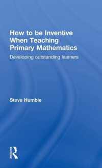 How to Be Inventive When Teaching Primary Mathematics