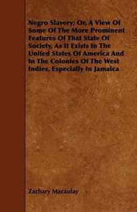 Negro Slavery; Or, A View Of Some Of The More Prominent Features Of That State Of Society, As It Exists In The United States Of America And In The Colonies Of The West Indies, Especially In Jamaica