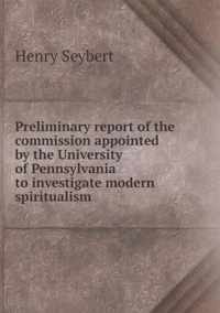 Preliminary report of the commission appointed by the University of Pennsylvania to investigate modern spiritualism