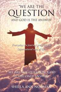 We Are the Question and God Is the Answer