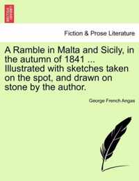 A Ramble in Malta and Sicily, in the Autumn of 1841 ... Illustrated with Sketches Taken on the Spot, and Drawn on Stone by the Author.