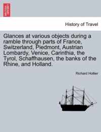 Glances at Various Objects During a Ramble Through Parts of France, Switzerland, Piedmont, Austrian Lombardy, Venice, Carinthia, the Tyrol, Schaffhausen, the Banks of the Rhine, and Holland.