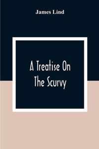 A Treatise On The Scurvy: In Three Parts, Containing An Inquiry Into The Nature, Causes, And Cure, Of That Disease