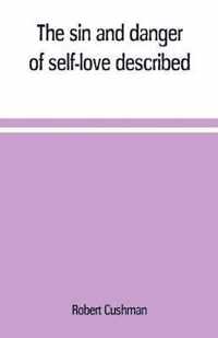 The sin and danger of self-love described, in a sermon preached at Plymouth, in New-England, 1621