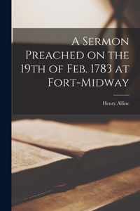 A Sermon Preached on the 19th of Feb. 1783 at Fort-Midway [microform]