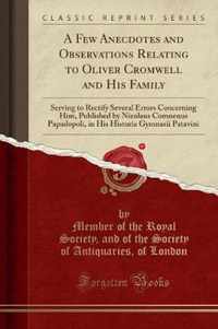 A Few Anecdotes and Observations Relating to Oliver Cromwell and His Family