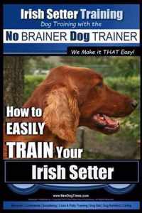 Irish Setter Training - Dog Training with the No BRAINER Dog TRAINER We Make it THAT Easy!