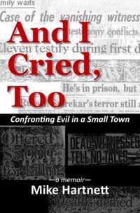 And I Cried, Too: Confronting Evil in a Small Town, a memoir