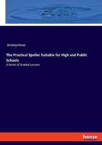 The Practical Speller Suitable for High and Public Schools