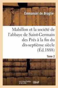 Mabillon Et La Societe de l'Abbaye de Saint-Germain Des Pres. Tome 2: A La Fin Du Dix-Septieme Siecle