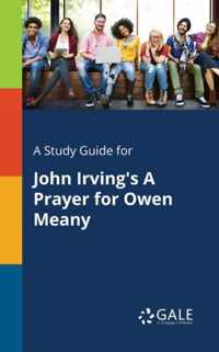 A Study Guide for John Irving's A Prayer for Owen Meany