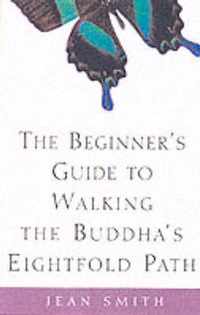 The Beginner's Guide to Walking the Buddha's Eightfold Path