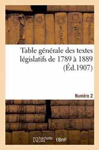 Table Generale Des Textes Legislatifs de 1789 A 1889. Numero 2