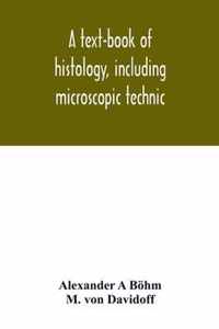 A text-book of histology, including microscopic technic