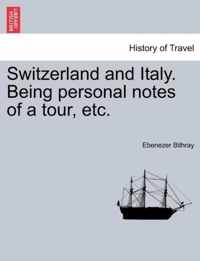 Switzerland and Italy. Being Personal Notes of a Tour, Etc.