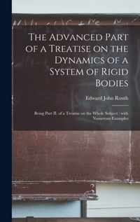 The Advanced Part of a Treatise on the Dynamics of a System of Rigid Bodies [microform]: Being Part II. of a Treatise on the Whole Subject