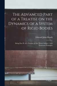 The Advanced Part of a Treatise on the Dynamics of a System of Rigid Bodies [microform]: Being Part II. of a Treatise on the Whole Subject