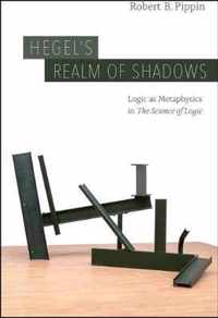 Hegel`s Realm of Shadows  Logic as Metaphysics in  "The Science of Logic