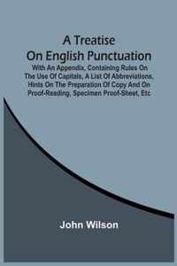 A Treatise On English Punctuation. With An Appendix, Containing Rules On The Use Of Capitals, A List Of Abbreviations, Hints On The Preparation Of Copy And On Proof-Reading, Specimen Proof-Sheet, Etc