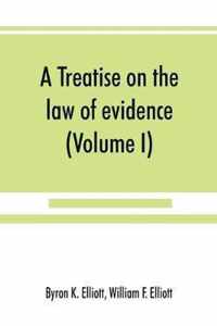 A Treatise on the Law of Evidence; Being a Consideration of the Nature and General Principles of Evidence, the Instruments of Evidence and the Rules Governing the Production, Delivery and Use of Evidence, Together with Incidental Matters of Practice, Incl