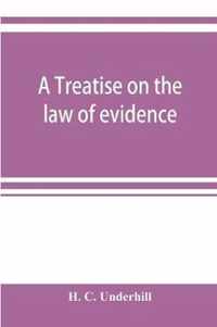 A treatise on the law of evidence, with a discussion of the principles and rules which govern its presentation, reception and exclusion, and the examination of witnesses in court