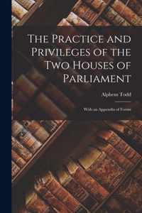 The Practice and Privileges of the Two Houses of Parliament [microform]