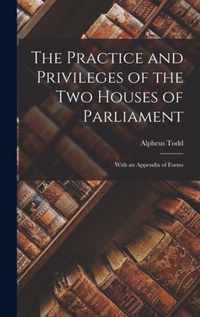 The Practice and Privileges of the Two Houses of Parliament [microform]