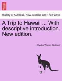 A Trip to Hawaii ... with Descriptive Introduction. New Edition.