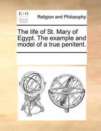 The Life of St. Mary of Egypt. the Example and Model of a True Penitent.