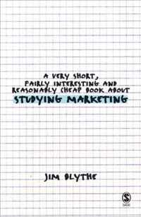 A Very Short, Fairly Interesting and Reasonably Cheap Book about Studying Marketing